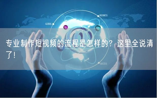 专业制作短视频的流程是怎样的?这里全说清了!