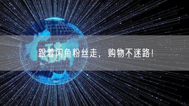跟着闲鱼粉丝走,购物不迷路!