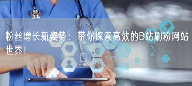粉丝增长新姿势:带你探索高效的B站刷粉网站世界!