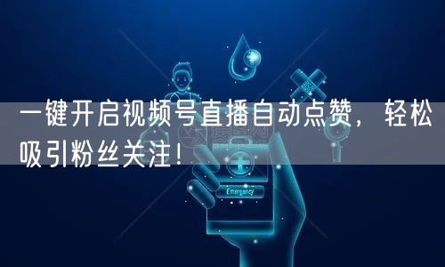 一键开启视频号直播自动点赞,轻松吸引粉丝关注!