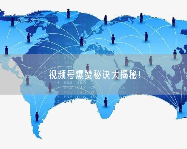视频号爆赞秘诀大揭秘!