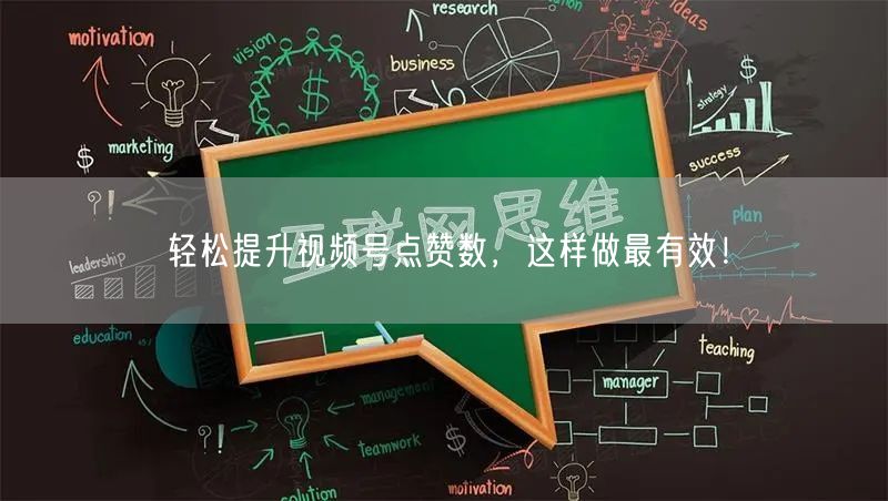 轻松提升视频号点赞数,这样做最有效!