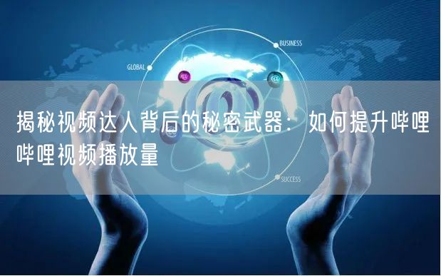 揭秘视频达人背后的秘密武器:如何提升哔哩哔哩视频播放量