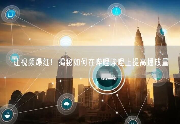 让视频爆红!揭秘如何在哔哩哔哩上提高播放量