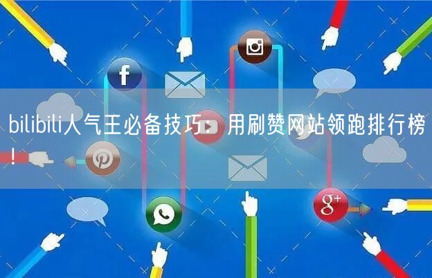bilibili人气王必备技巧:用刷赞网站领跑排行榜!