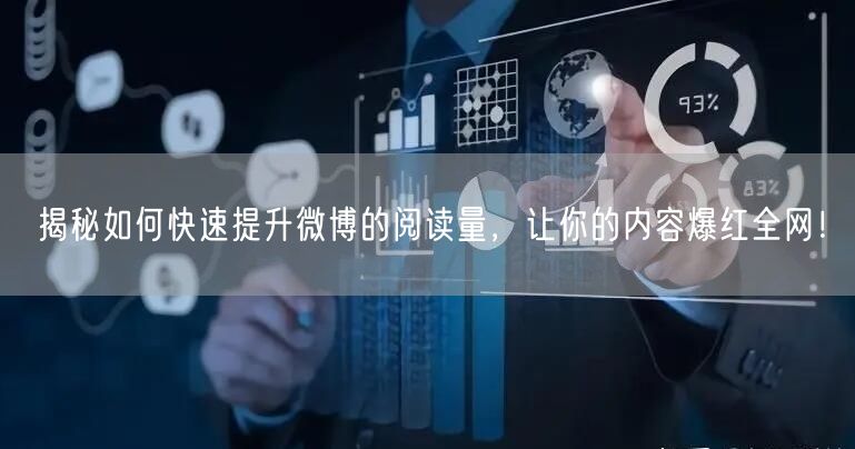 揭秘如何快速提升微博的阅读量,让你的内容爆红全网!