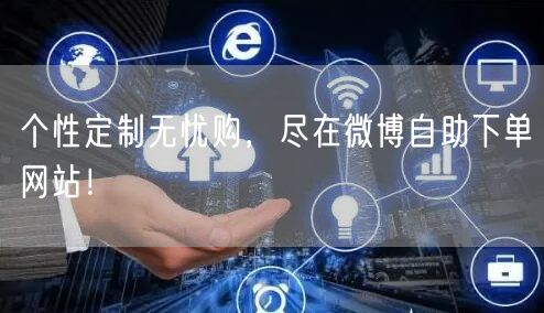 个性定制无忧购,尽在微博自助下单网站!