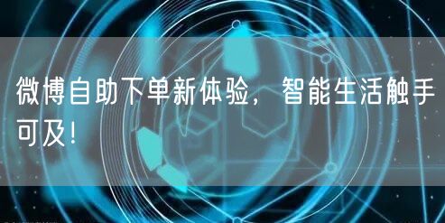 微博自助下单新体验,智能生活触手可及!