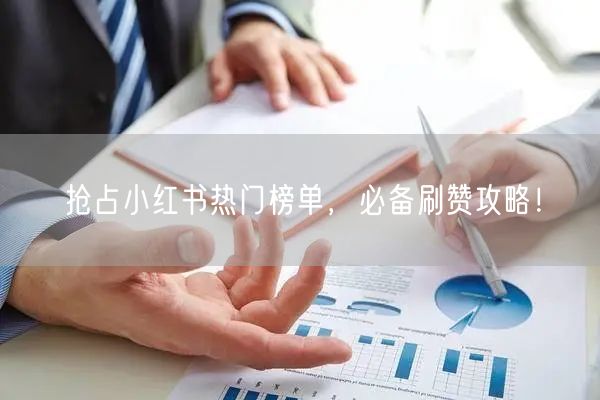 抢占小红书热门榜单,必备刷赞攻略!