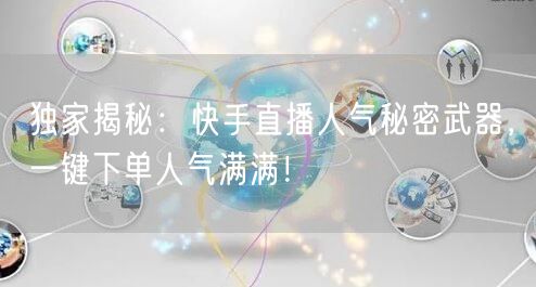 独家揭秘:快手直播人气秘密武器,一键下单人气满满!