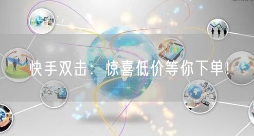 快手双击:惊喜低价等你下单!