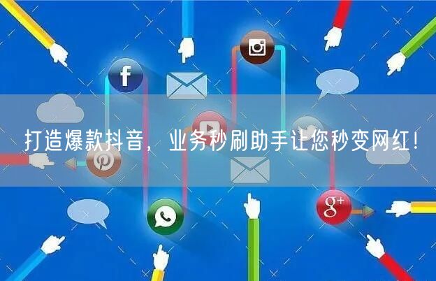打造爆款抖音,业务秒刷助手让您秒变网红!