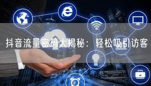 抖音流量密码大揭秘:轻松吸引访客