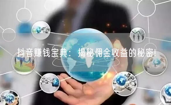 抖音赚钱宝典:揭秘佣金收益的秘密!