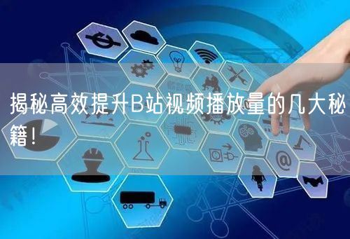 揭秘高效提升B站视频播放量的几大秘籍!