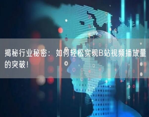 揭秘行业秘密:如何轻松实现B站视频播放量的突破!