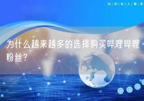 为什么越来越多的选择购买哔哩哔哩粉丝?