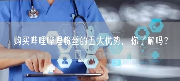 购买哔哩哔哩粉丝的五大优势,你了解吗?