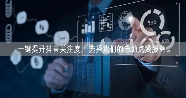 一键提升抖音关注度，选择我们的自助点赞服务。