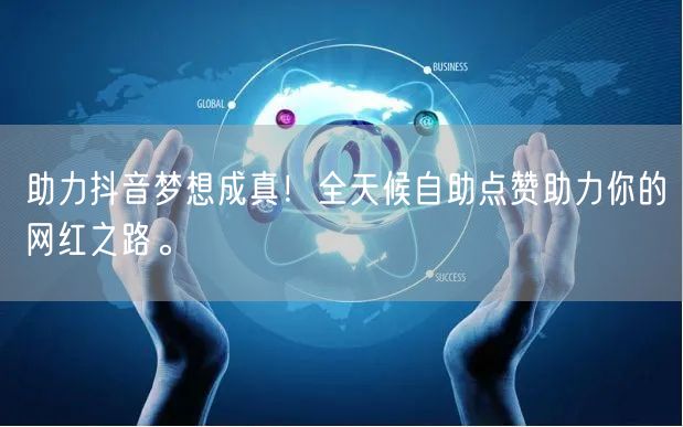 助力抖音梦想成真！全天候自助点赞助力你的网红之路。