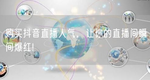 购买抖音直播人气，让你的直播间瞬间爆红!
