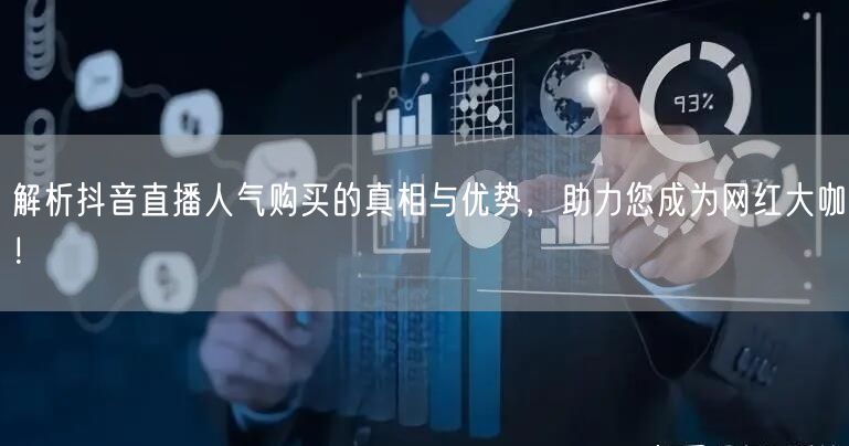 解析抖音直播人气购买的真相与优势，助力您成为网红大咖！