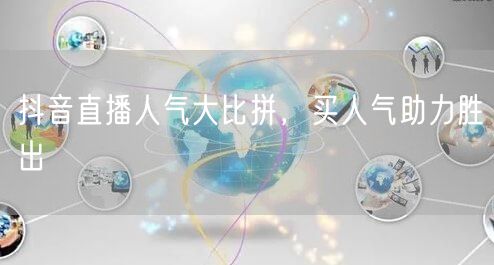 抖音直播人气大比拼，买人气助力胜出