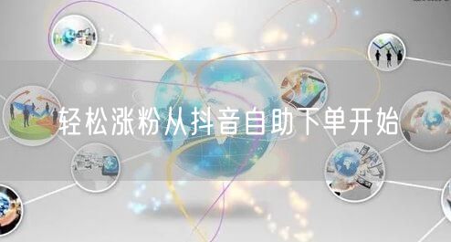 轻松涨粉从抖音自助下单开始