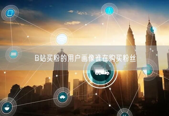 B站买粉的用户画像谁在购买粉丝