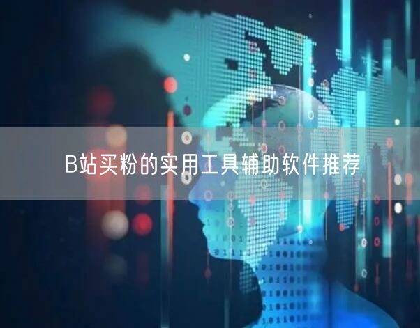 B站买粉的实用工具辅助软件推荐