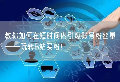 教你如何在短时间内引爆账号粉丝量——玩转B站买粉！